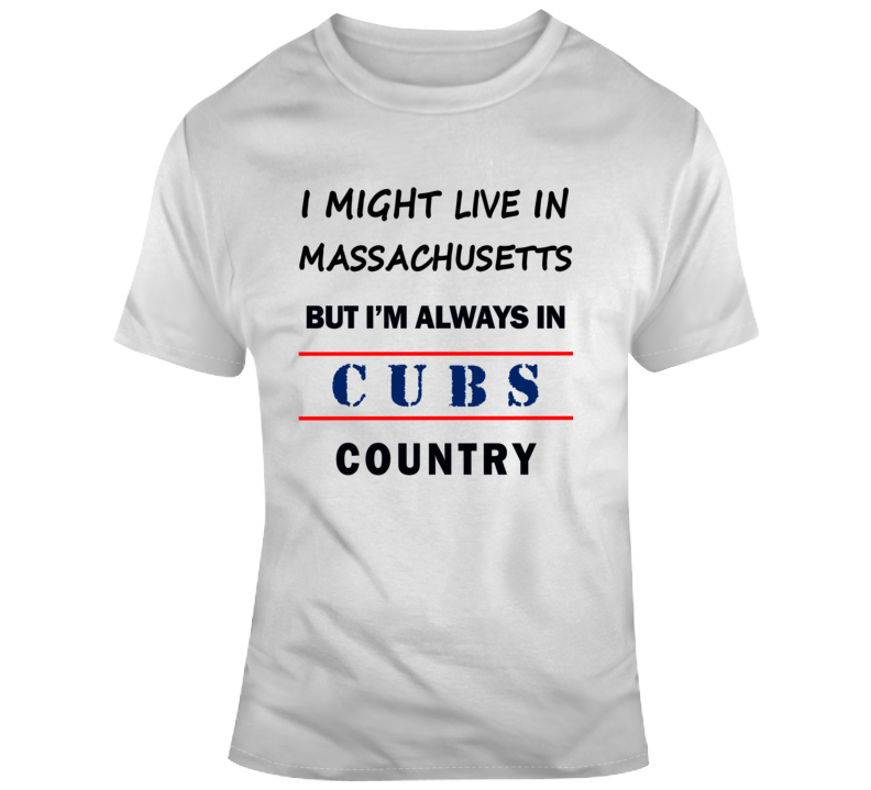 I Might Live In Massachusetts But Im Always In Cubs Country Tee Cool  Gift T Shirt