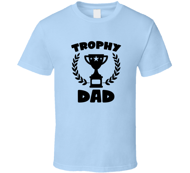 Fathers Day Trophy Dad Novelty Tshirt Cool Happy Dad Tee Is A Great Gift T Shirt