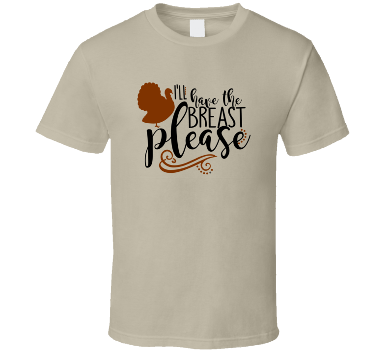 Ill Have The Breast Tee Cool Fall Holiday Autumn Novelty Thanksgiving T Shirt