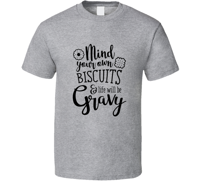 Mind Your Own Biscuits And Life Funny Loving Tshirt Cool Mother's Day Tee For Mother T Shirt