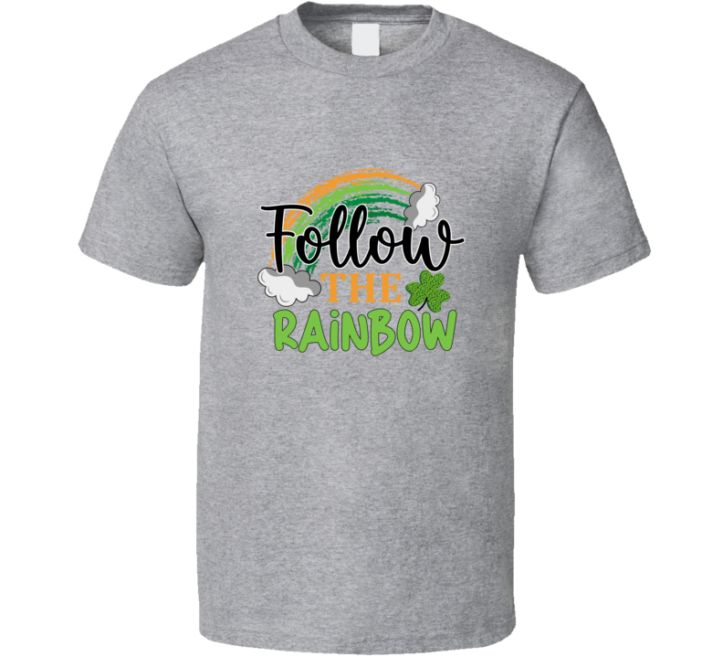 Follow The Rainbow T-shirt St Patricks Day Fun Cool Tee Gift T Shirt