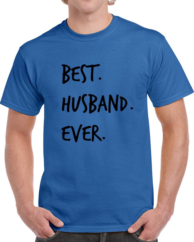 Best Husband Ever Novelty T Shirt Fun Romantic Loving Father Gifts For Him Tee