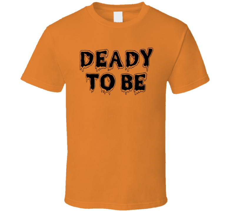 Deady To Be Creepy Halloween Tee Cool Fall T-shirt Holiday Novelty T Shirt