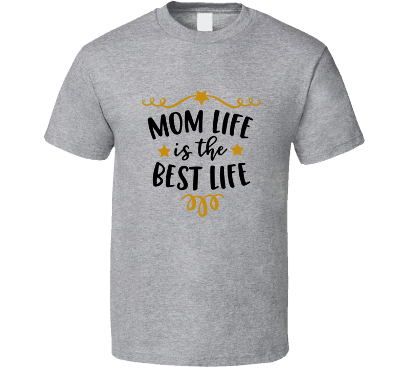 Mom Life Is The Best Life Cute Tshirt Fun Mother's Day Tee For Mother T Shirt