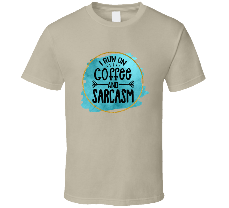 I Run On Coffee &amp; Sarcasm Novelty T Shirt