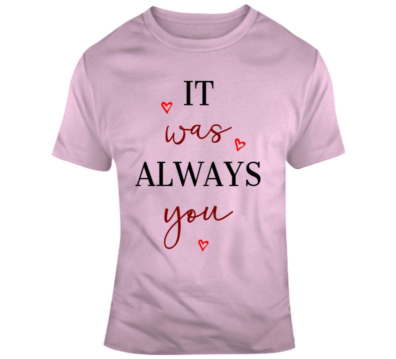 It Was Always You Loving Hearts Heart Glam Ladies Fashion Holiday Tee T Shirt