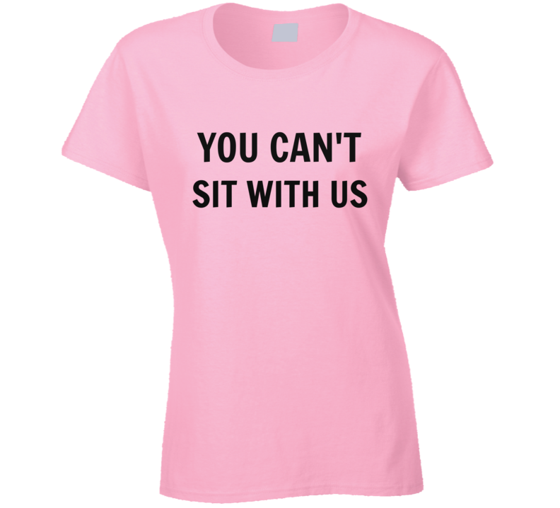 You Can't Sit With Us Ladies Novelty T-Shirt Hipster Retro Shirt Swag Clothing