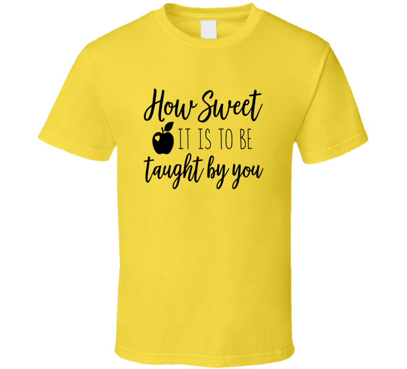 How Sweet It Is To Be Taught By You T Shirt Funny Educator Tee Is A Great Gift T Shirt