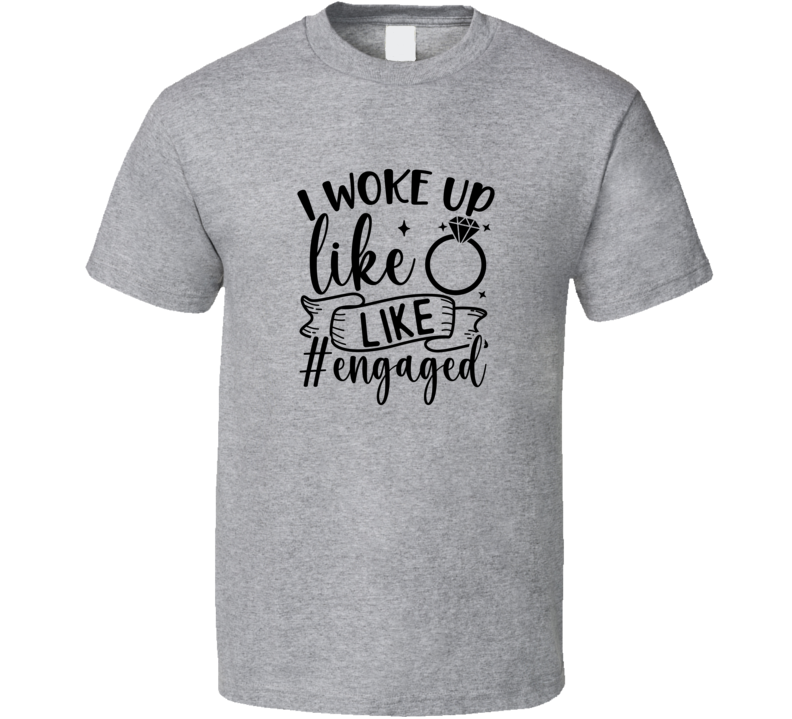 I Woke Up Like This Engaged Fiancee Wife Tee Marriage Tshirt Engagement Wedding Love T Shirt