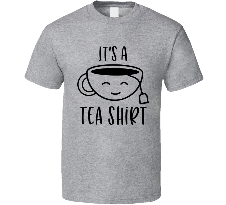 It's A Tea Shirt Tee Funny And Sarcastic Teacup Novelty T Shirt