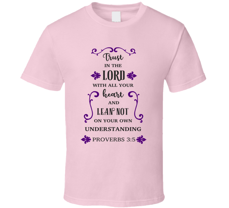 Trust In The Lord With All Your Heart And Lean Not On Your Own Understanding Tee Novelty Christian Faith T Shirt