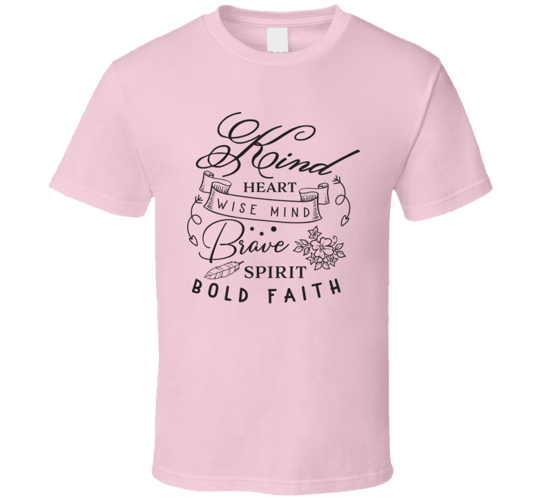 Kind Heart Wise Mind Brave Spirit Bold Faith Tee Novelty Christian Motivational T Shirt