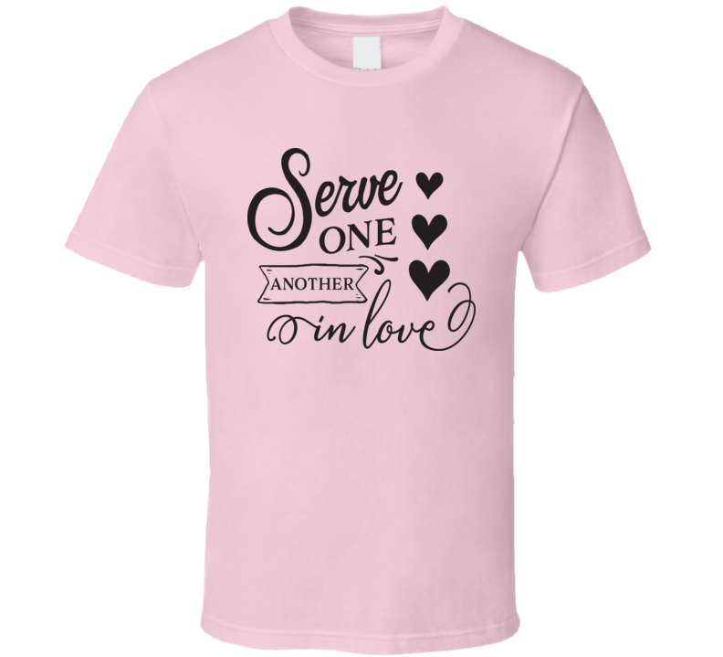 Serve One Another In Love Tee Novelty Loving Christian Motivational T Shirt