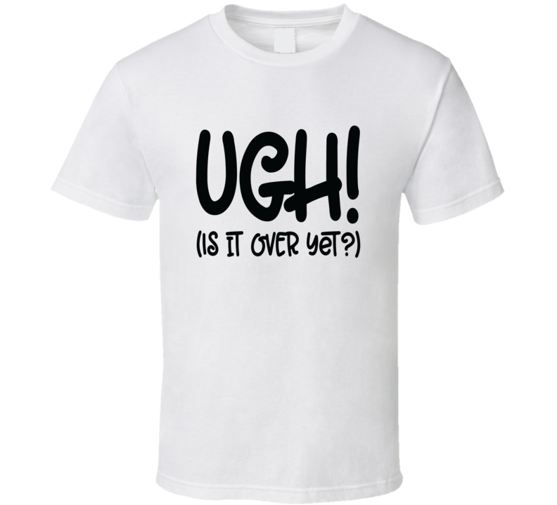 Ugh! Is It Over Yet Novelty T-shirt A Fun Motivational Workout Tee Gift Top T Shirt