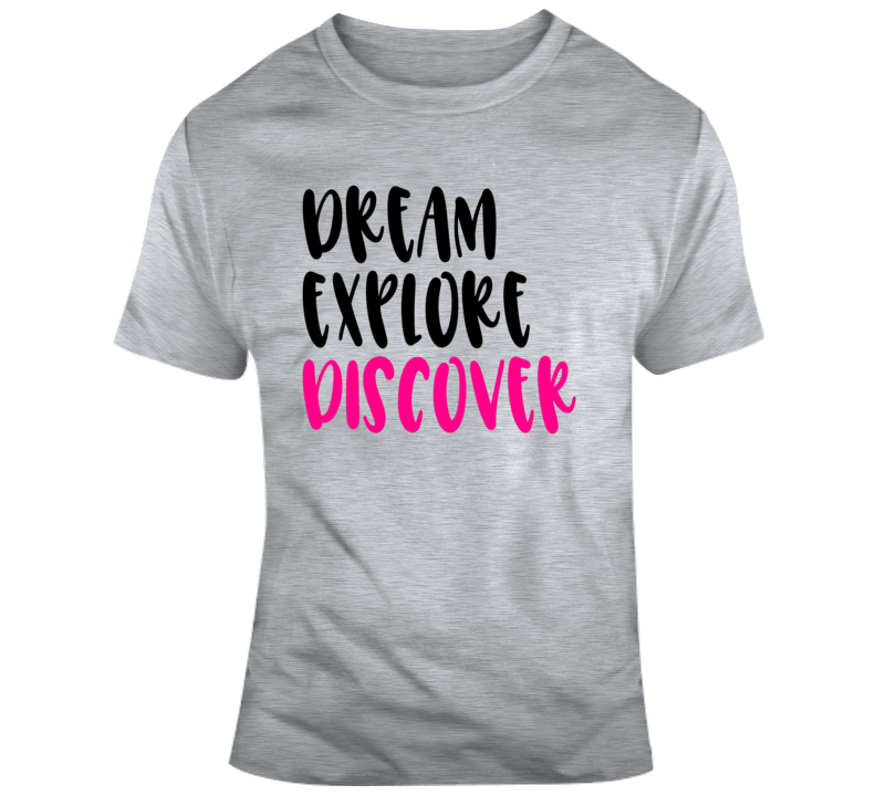 Dream Explore Discover Positive T-shirt Motivational And Inspirational Gift Tee T Shirt