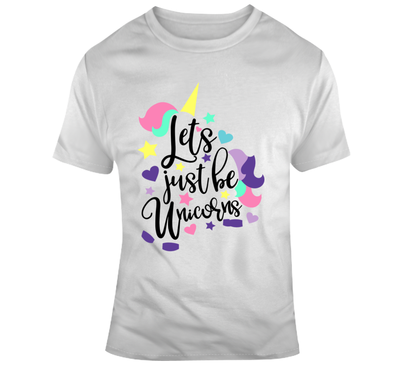 Lets Just Be Unicorns Funny Tee Magical Rainbow Horse Kumbaya Party Gift T Shirt