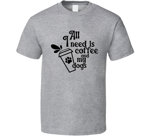 All I Need Is Coffee And My Dogs Tee Cool T Shirt For Dog Lovers Great Pet T Shirt