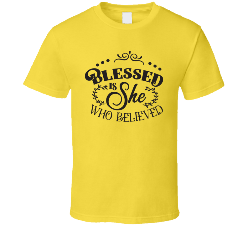 Blessed Is She Who Believed Tee Novelty Christian Loving And Motivational T Shirt