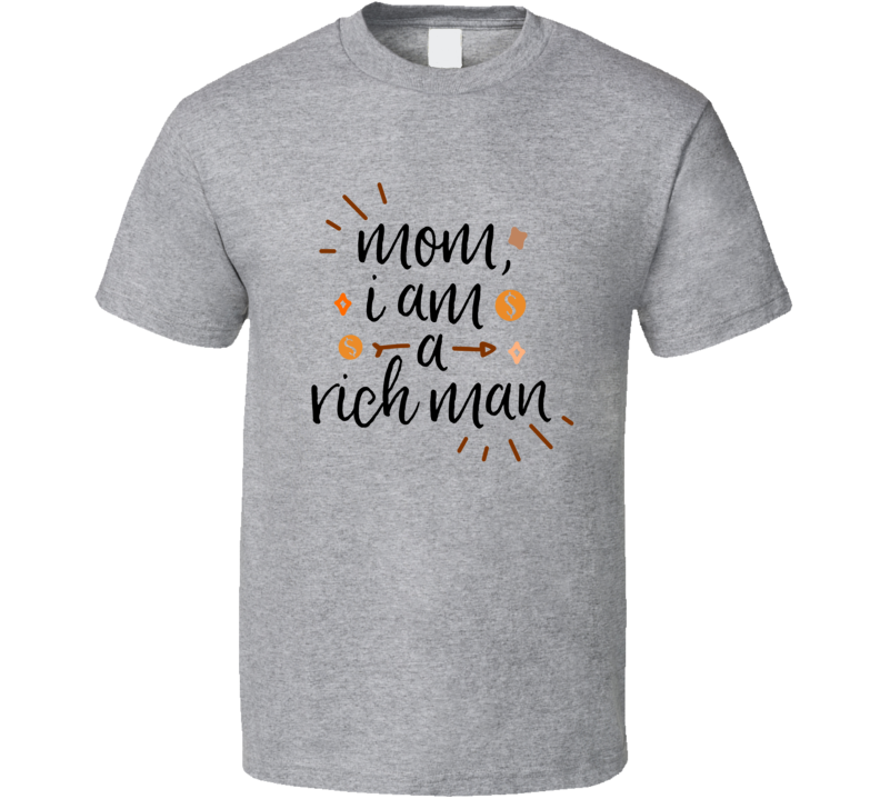 Mom I Am A Rich Man Loving Tshirt Cute Mother's Day Tee For Mother From Son T Shirt
