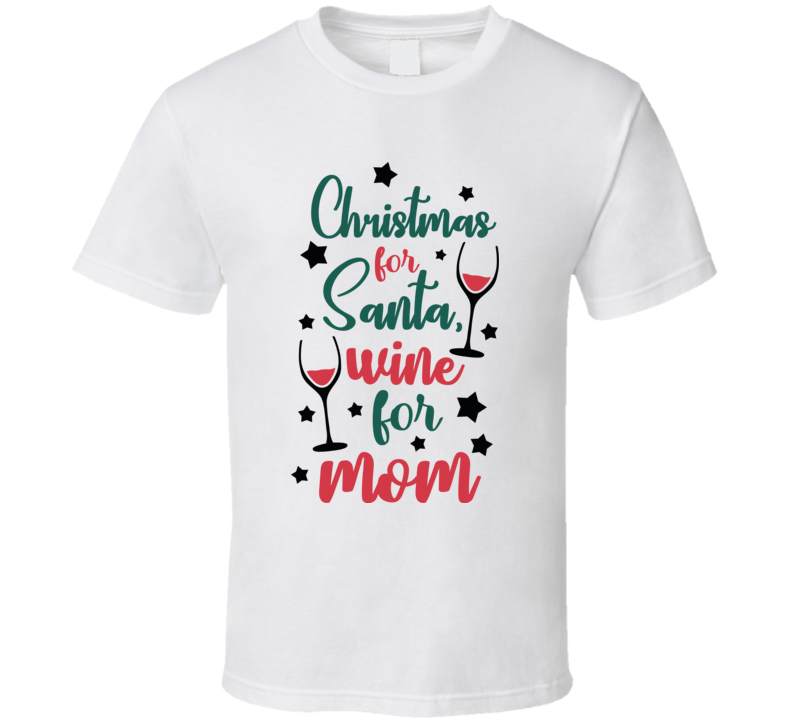 Christmas For Santa Wine For Mom Tee Fun Christmas Tshirt Holiday T Shirt