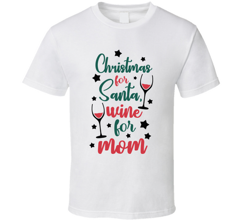 Christmas For Santa Wine For Mom Tee Fun Christmas Tshirt Holiday T Shirt
