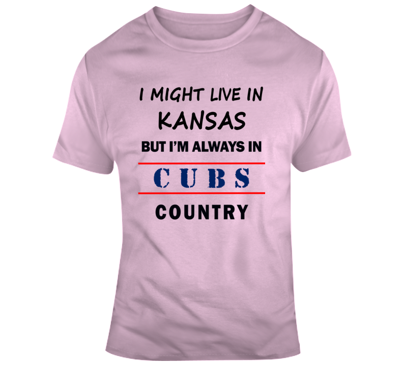 I Might Live In Kasas But Im Always In Cubs Country Tee Chicago Sports T Shirt
