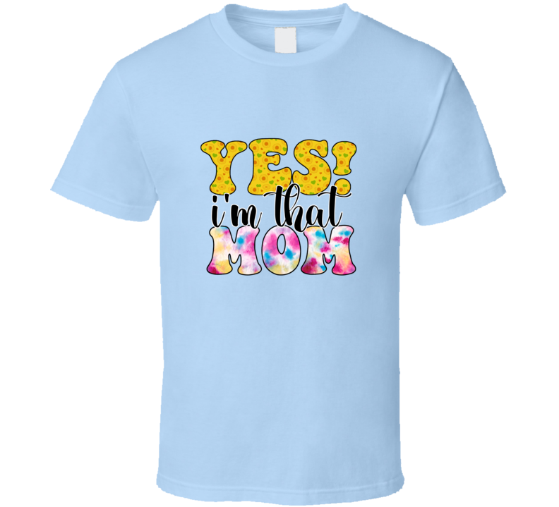 Yes! I'm That Mom Funny Tshirt A Great Novelty Mother's Day Gift Tee For Mom T Shirt
