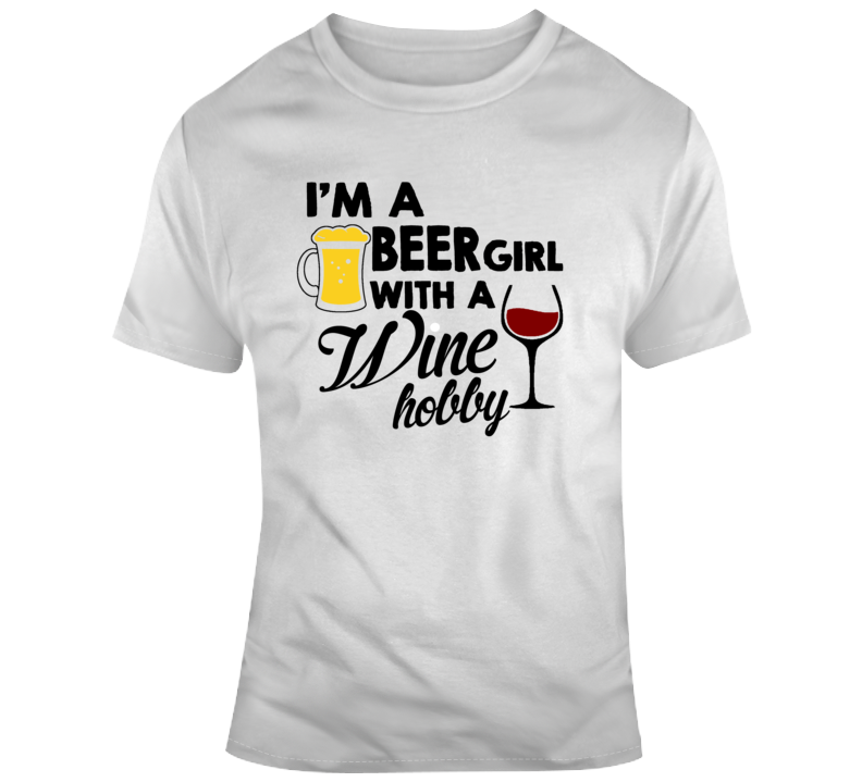 Im A Beer Girl With A Wine Hobby Funny T-shirt Makes A Great Gift Tee For Women T Shirt