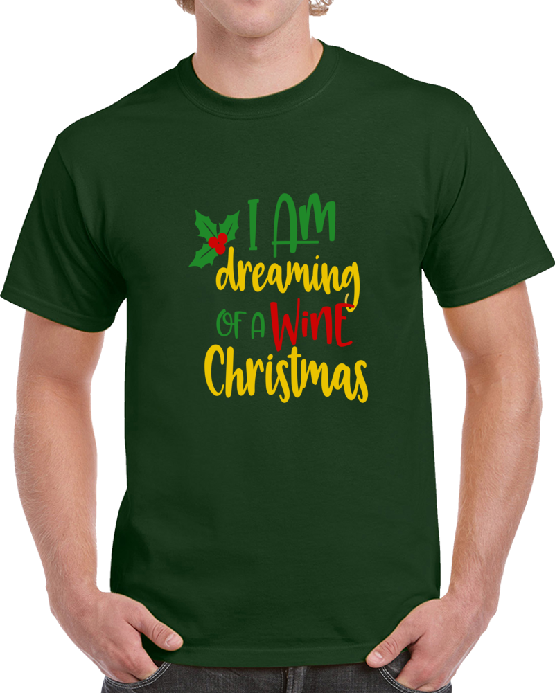 I Am Dreaming Of A Wine Christmas T-shirt Yuletide Holiday Tee Fun Gift T Shirt
