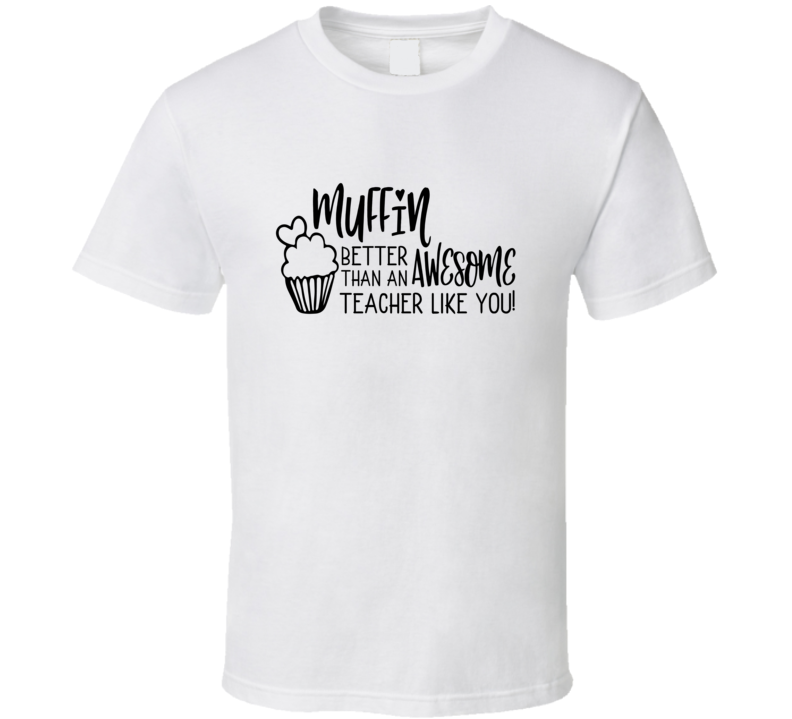 Muffin Than An Awesome Teacher T Shirt Funny Educator Tee Is A Great Gift T Shirt
