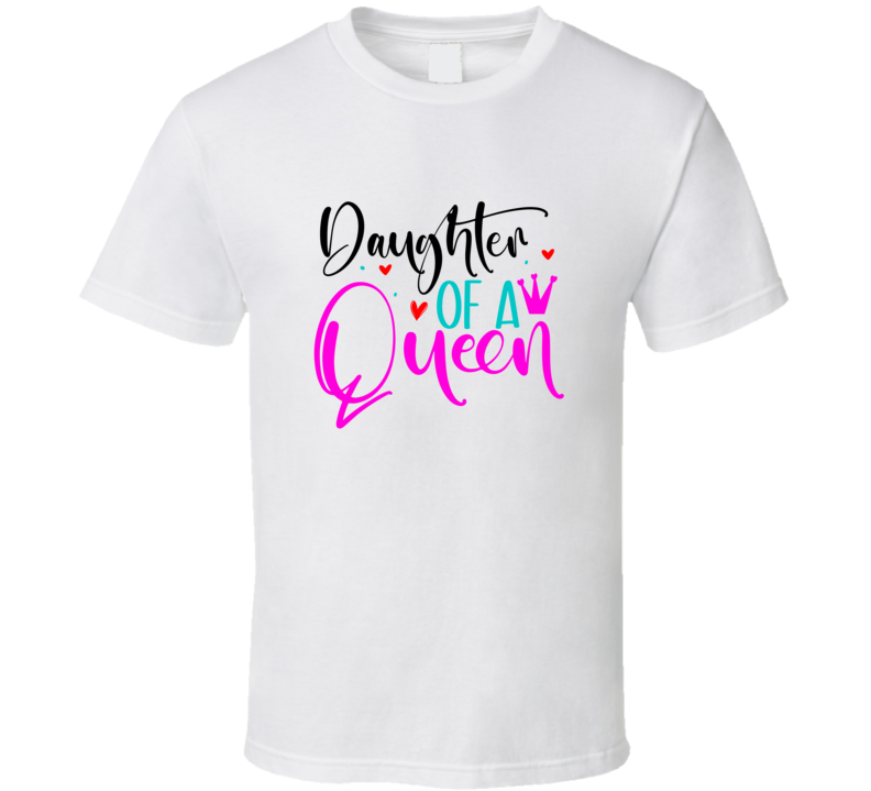 Daughter Of A Queen Tshirt A Great Mother's Day Tee For Mom From Daughter T Shirt