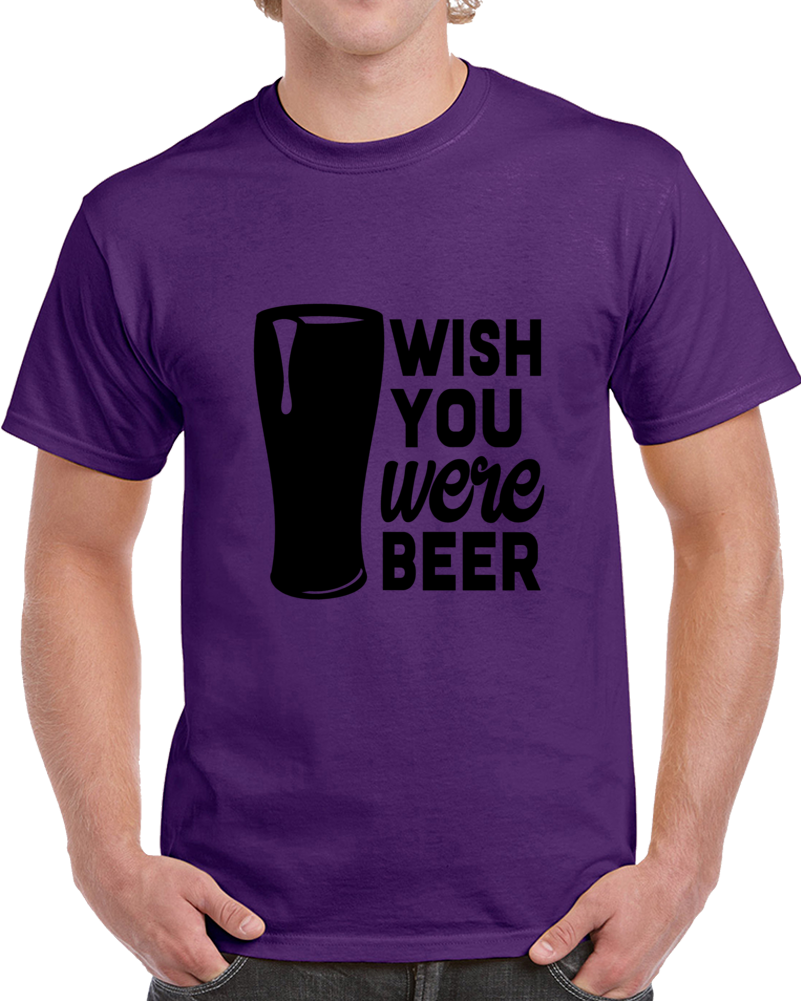 Wish You Were Beer Funny T Shirt - Novelty Conversation Starter Glam Party Tee  T Shirt