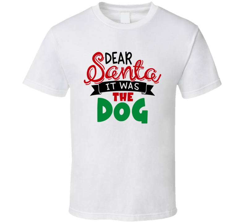Dear Santa It Was The Dog Christmas Tshirt Cool Funny T-shirt Holiday Tee T Shirt