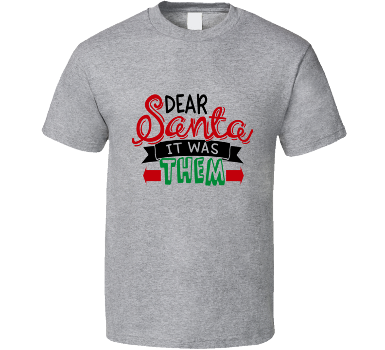 Dear Santa It Was Them Amusing Christmas Tshirt Cool Funny T-shirt Holiday Tee T Shirt