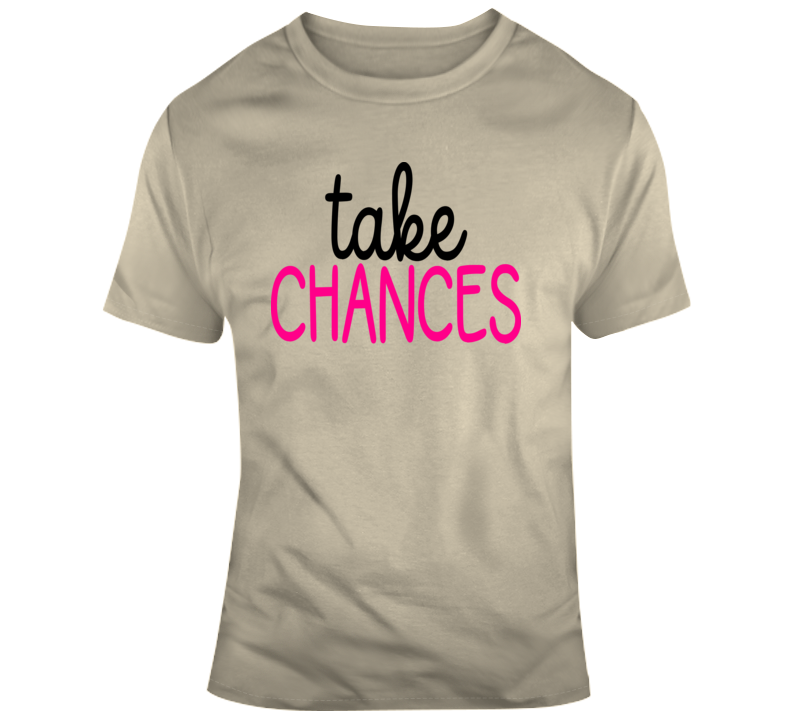 Take Chances Inspirational Novelty T Shirt Happy Motivational Tee Gift T Shirt