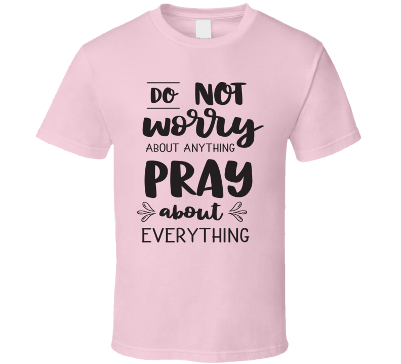Do Not Worry About Anything Pray About Everything Tee Novelty Christian Motivational T Shirt