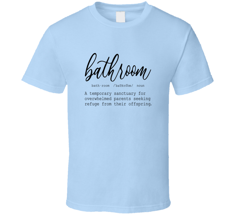 Bathroom Definition Parent Refuge Tee Funny And Sarcastic Novelty Parents T Shirt