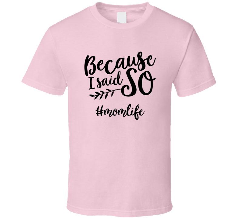 Because I Said So #momlife Funny Tshirt Cute Mother's Day Tee For Mother T Shirt