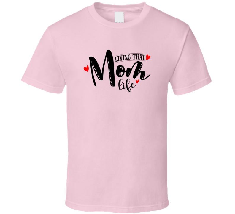 Living That Mom Life Tshirt Cute Mother's Day Tee For Mother Funny T Shirt