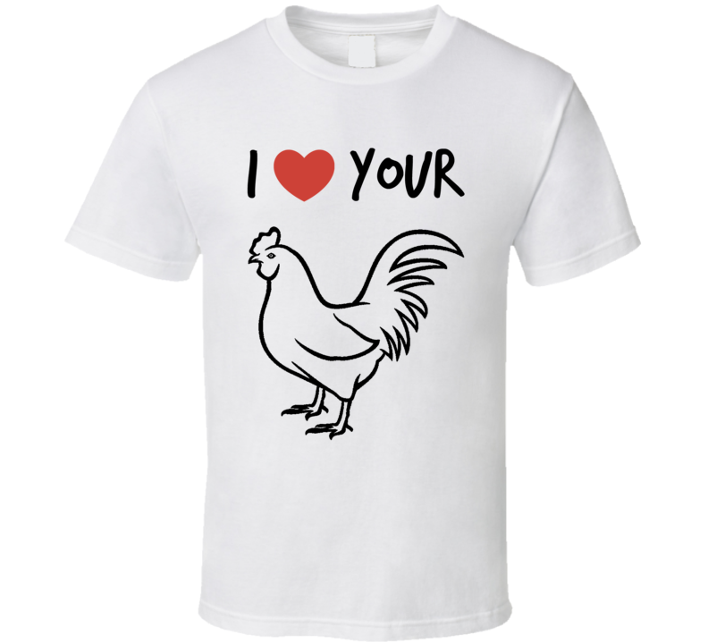 I Love Your Rooster Funny T Shirt Gag Gift For Him &amp; Her Cool Cute Party Glam T