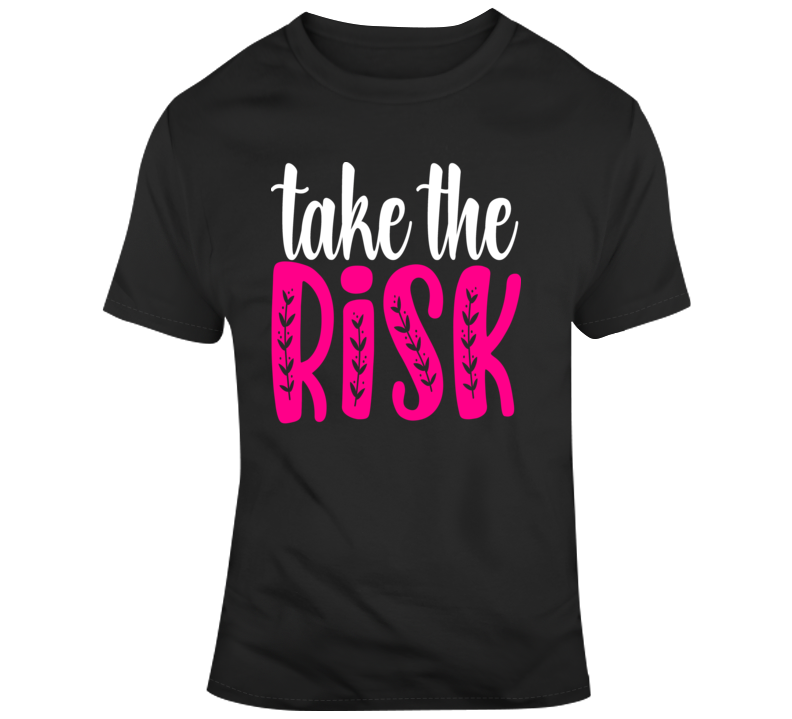 Take The Risk Inspirational Novelty T-shirt Motivational Positive Tee Gift T Shirt