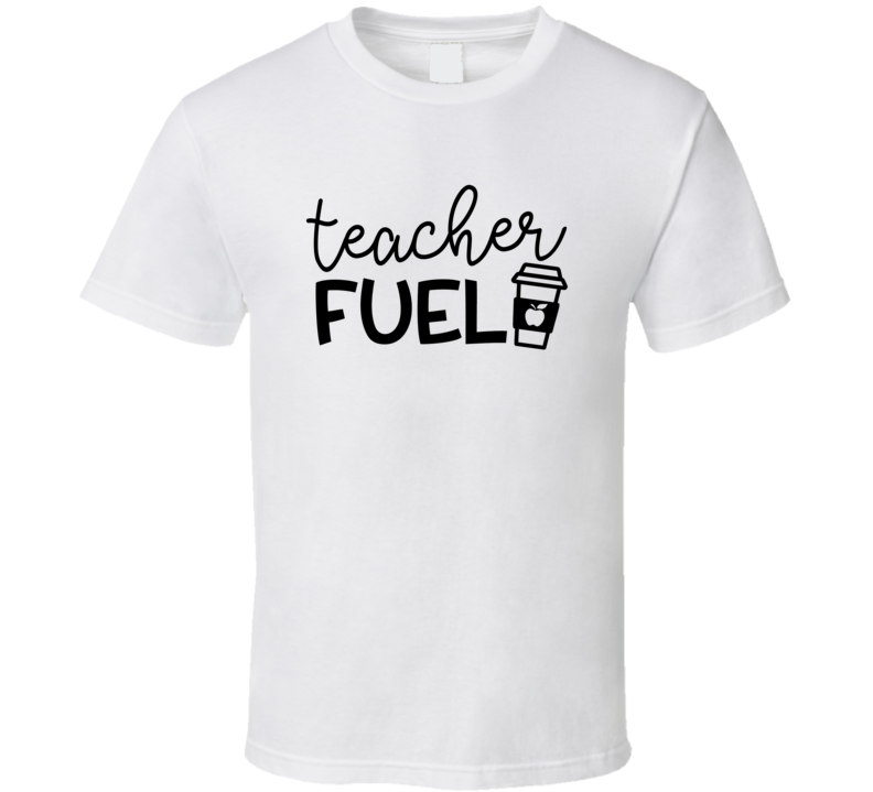 Teacher Fuel T Shirt Funny Educator Coffee Tee Is A Great Gift T Shirt