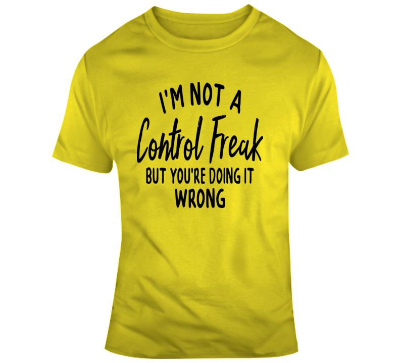 I'm Not A Control Freak But You're Doing It Wrong Tee Makes A Funny Gift T Shirt