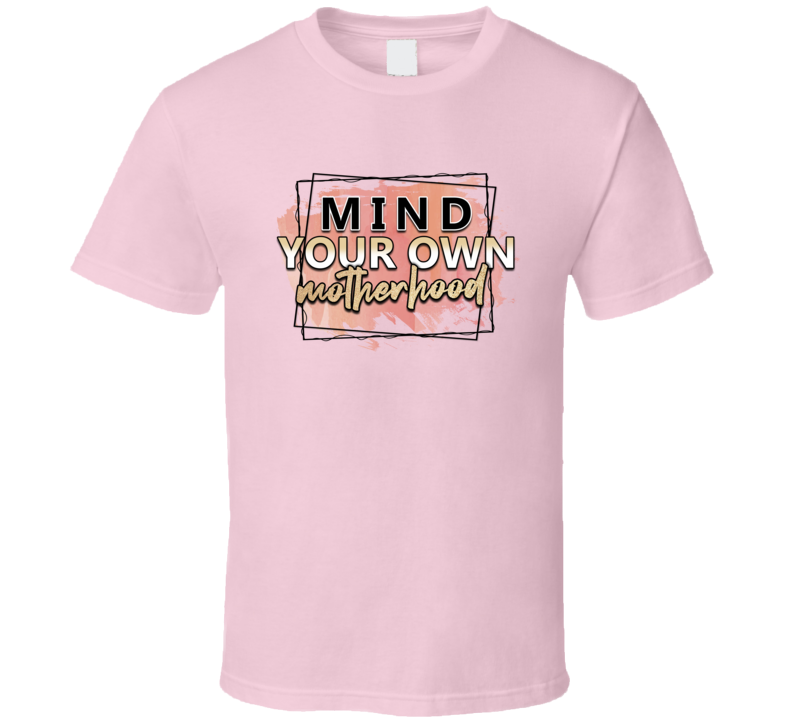 Mind Your Own Motherhood Tee Funny And Sarcastic Mom Novelty T Shirt
