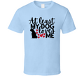 At Least My Dog Loves Me Tee Puppy Lover Tshirt Canine Love T Shirt