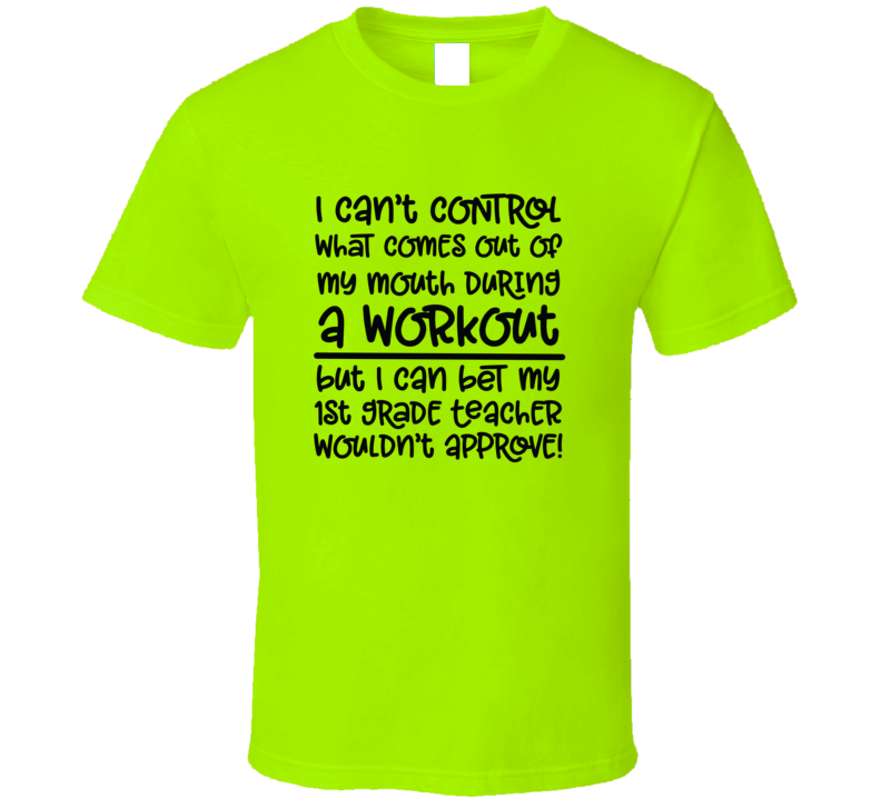 I Can't Control What Comes Out During A Workout Novelty T-shirt A Fun Motivational Gym Tee Gift Top T Shirt