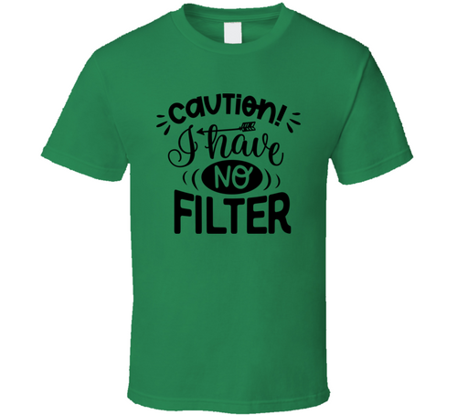 Caution I Have No Filter Tee Funny And Sarcastic Novelty T Shirt