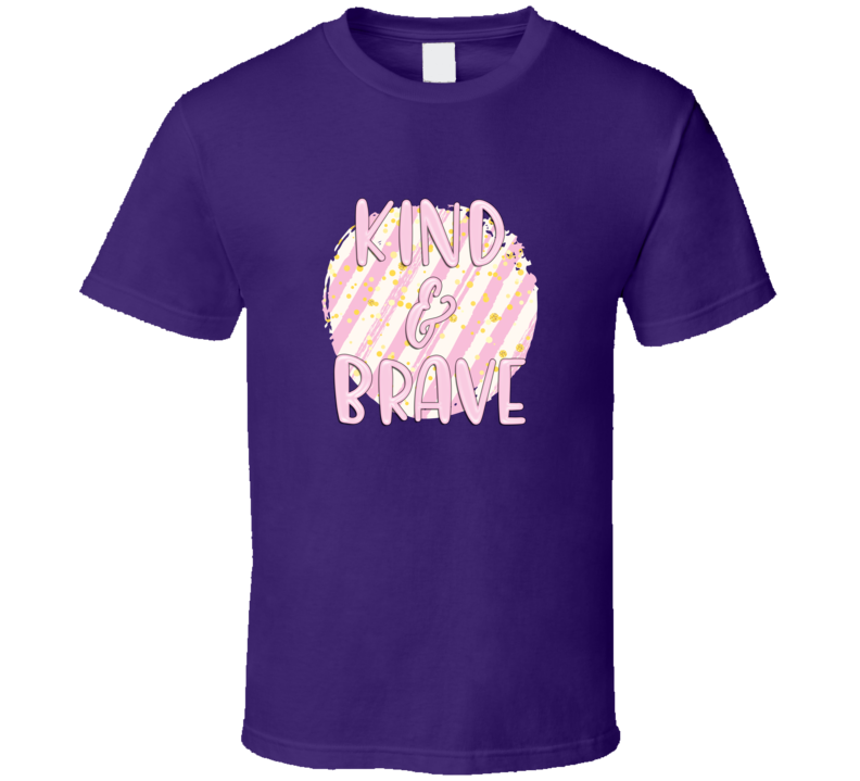 Kind And Brave Tee Novelty Motivational And Loving T Shirt