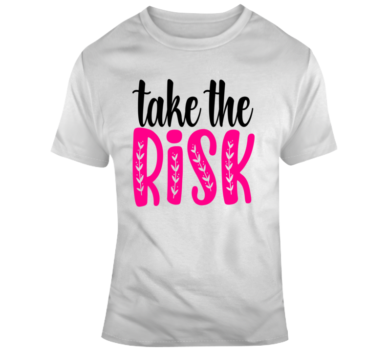 Take The Risk Inspirational Novelty T Shirt Happy Motivational Positive Tee Gift T Shirt