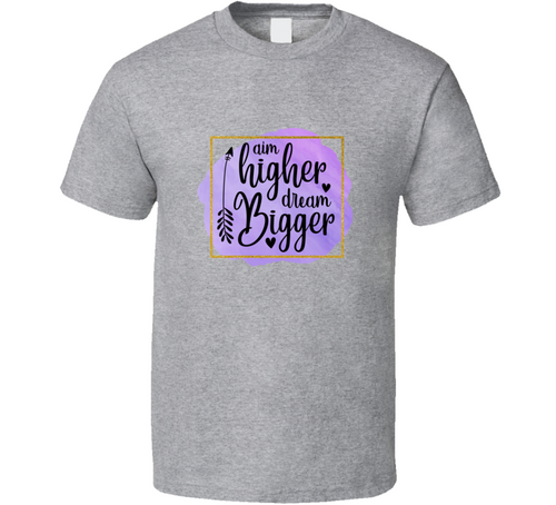 Aim Higher Dream Bigger Tee Very Cool Motivational And Inspirational T Shirt